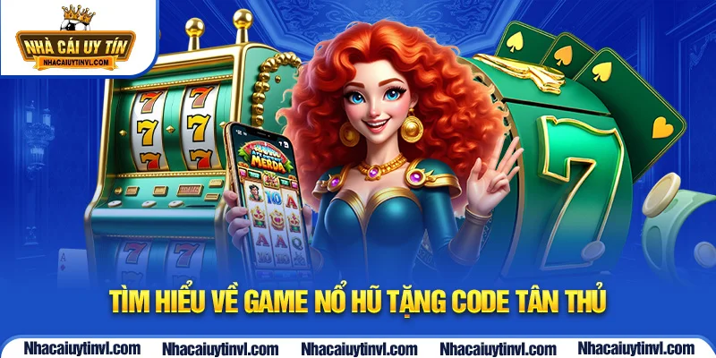 Tìm hiểu về game nổ hũ tặng code tân thủ